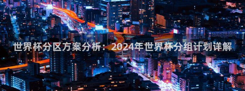 世界杯欧洲预选赛赛程：世界杯分区方案分析：2024年世界杯分组计划详解